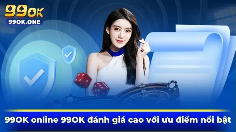 99OK online 99OK đánh giá cao với ưu điểm nổi bật