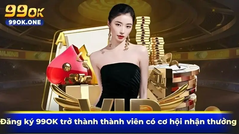 Đăng ký 99OK trở thành thành viên có cơ hội nhận thưởng 