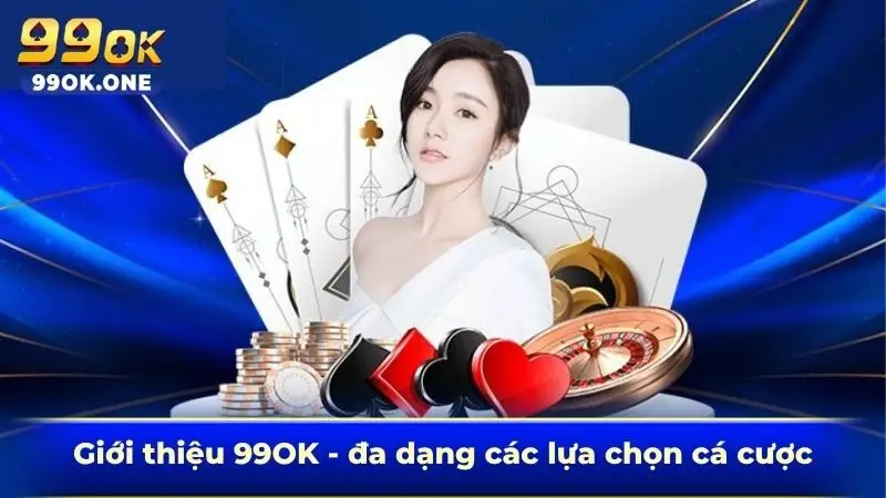 Giới thiệu 99OK - đa dạng các lựa chọn cá cược