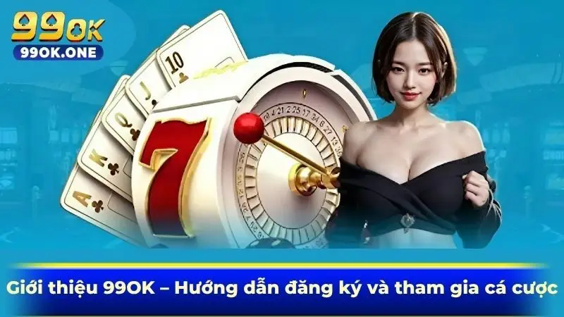 Giới thiệu 99OK – Hướng dẫn đăng ký và tham gia cá cược