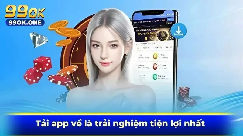 Tải app về là trải nghiệm tiện lợi nhất