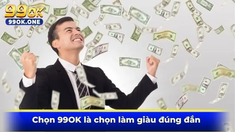 Chọn 99OK là chọn làm giàu đúng đắn