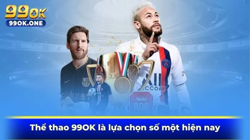 Thể thao 99OK là lựa chọn số một hiện nay