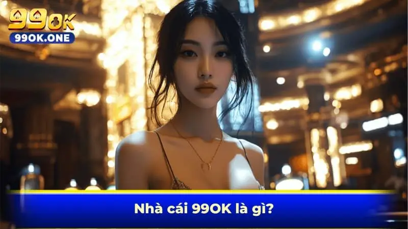 Nhà cái 99OK là gì?