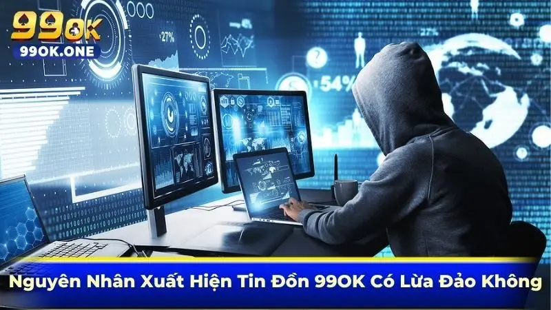 Nguyên Nhân Xuất Hiện Tin Đồn 99OK Có Lừa Đảo Không