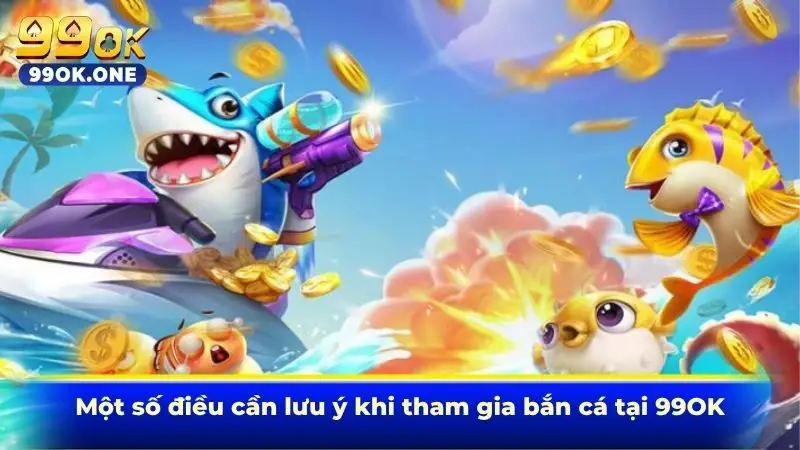 Một số điều cần lưu ý khi tham gia bắn cá tại 99OK