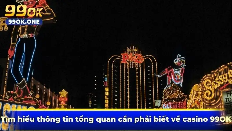 Tìm hiểu thông tin tổng quan cần phải biết về casino 99OK