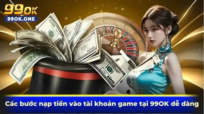 Các bước nạp tiền vào tài khoản game tại 99OK dễ dàng