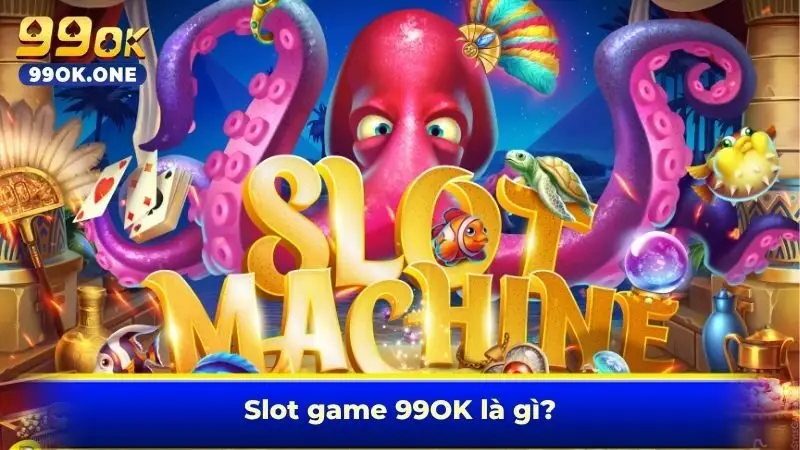 Slot game 99OK là gì?